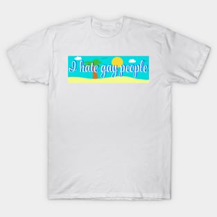 I hate gay people bumper sticker T-Shirt